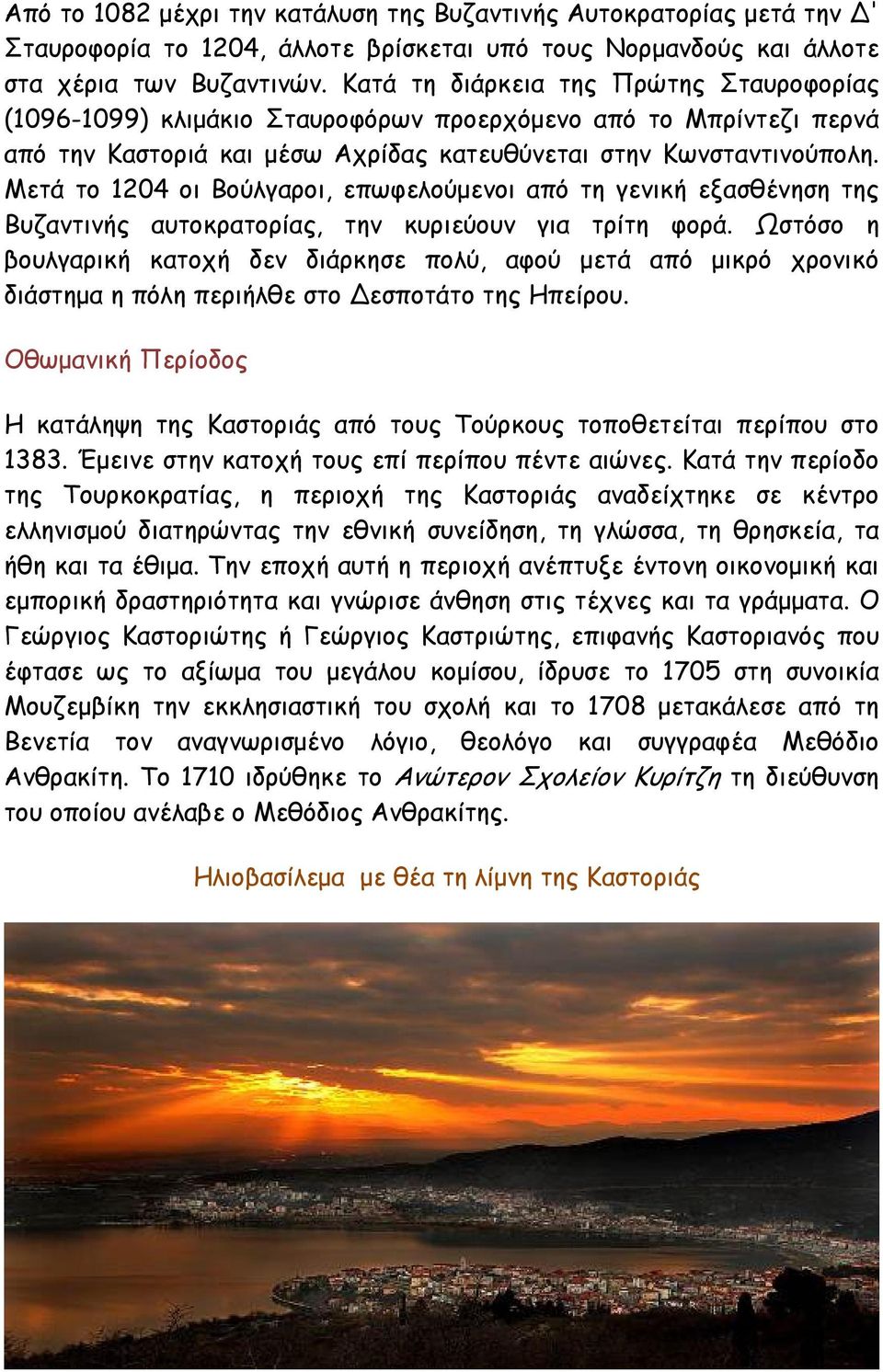 Μετά το 1204 οι Βούλγαροι, επωφελούμενοι από τη γενική εξασθένηση της Βυζαντινής αυτοκρατορίας, την κυριεύουν για τρίτη φορά.