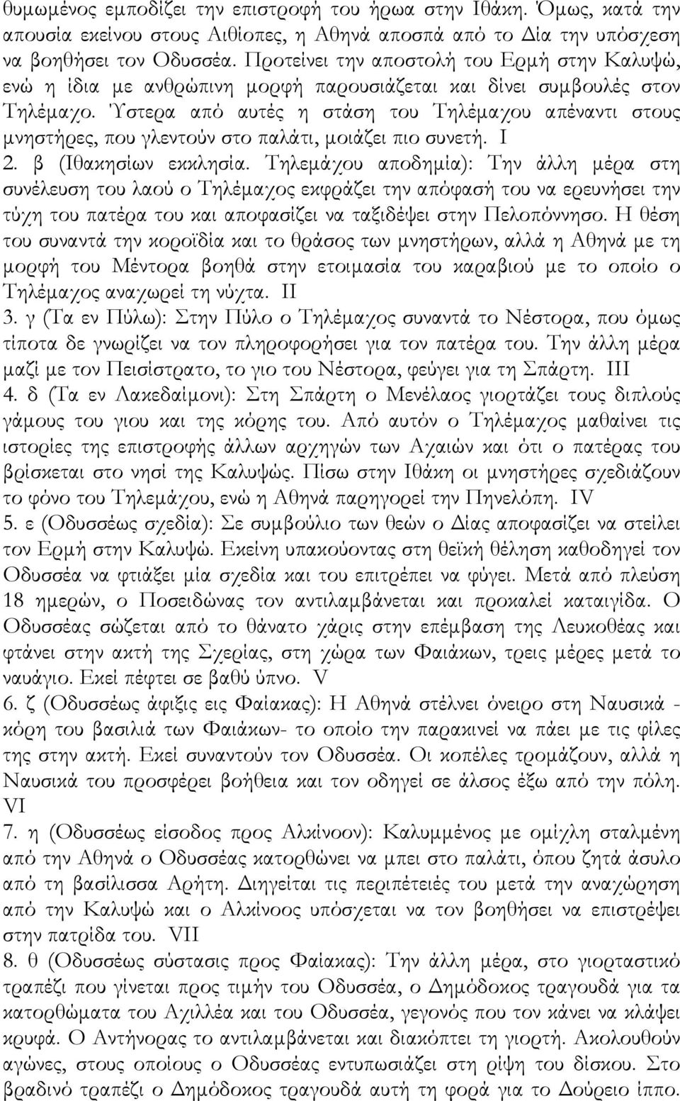 Ύστερα από αυτές η στάση του Τηλέµαχου απέναντι στους µνηστήρες, που γλεντούν στο παλάτι, µοιάζει πιο συνετή. I 2. β (Ιθακησίων εκκλησία.