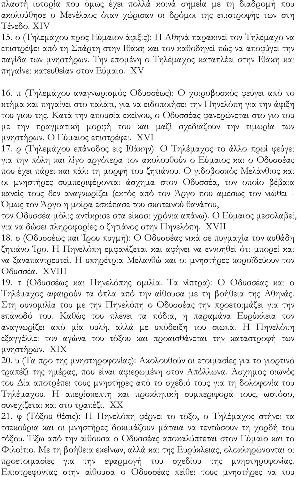 Την εποµένη ο Τηλέµαχος καταπλέει στην Ιθάκη και πηγαίνει κατευθείαν στον Εύµαιο. XV 16.