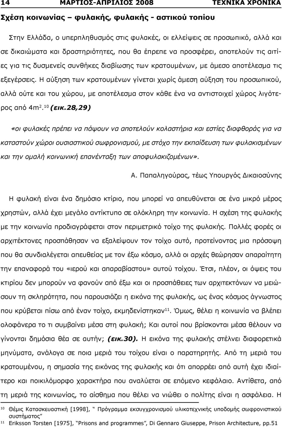 Η αύξηση των κρατουμένων γίνεται χωρίς άμεση αύξηση του προσωπικού, αλλά ούτε και του χώρου, με αποτέλεσμα στον κάθε ένα να αντιστοιχεί χώρος λιγότερος από 4m 2. 10 (εικ.