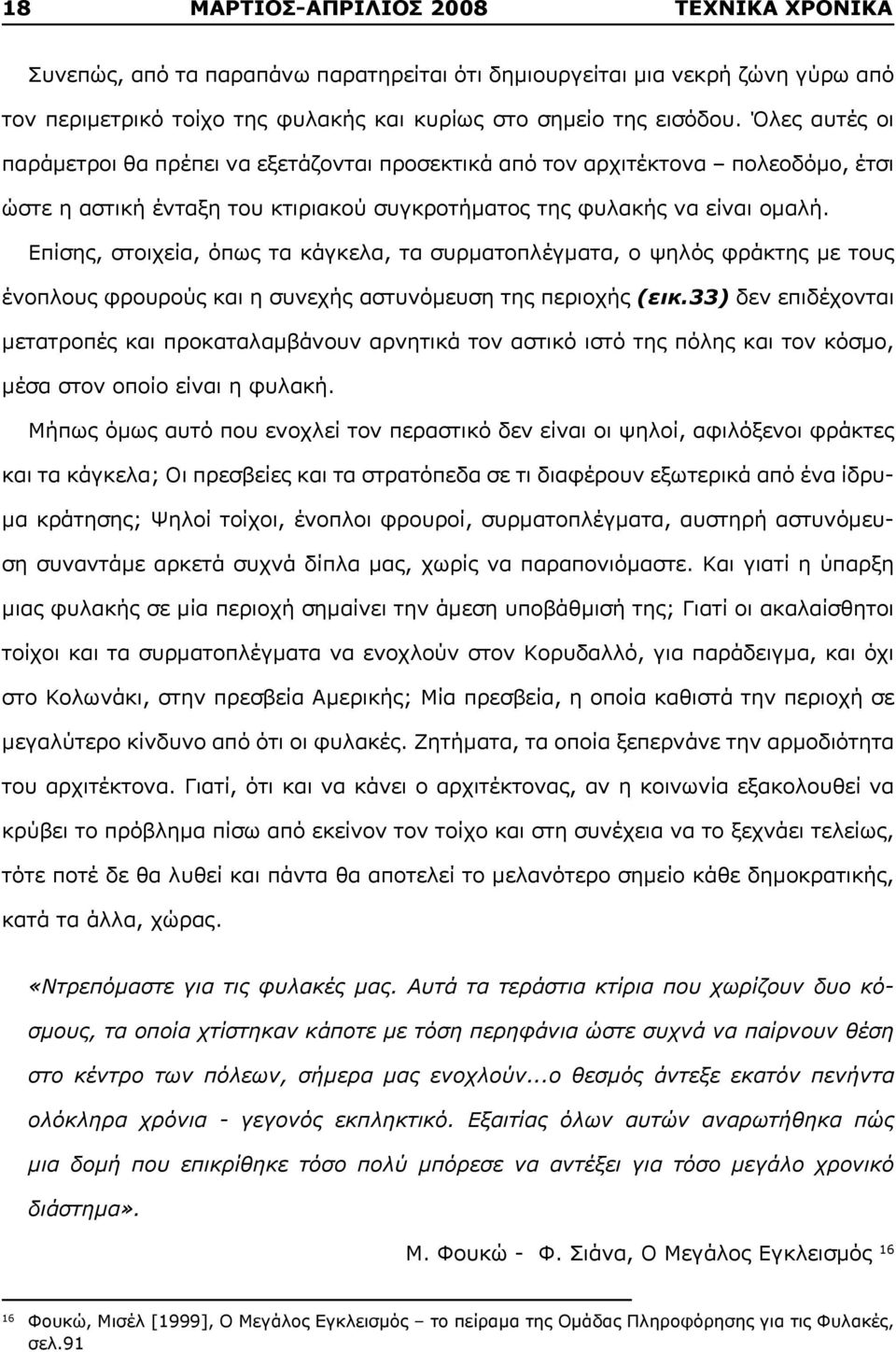 Επίσης, στοιχεία, όπως τα κάγκελα, τα συρματοπλέγματα, ο ψηλός φράκτης με τους ένοπλους φρουρούς και η συνεχής αστυνόμευση της περιοχής (εικ.