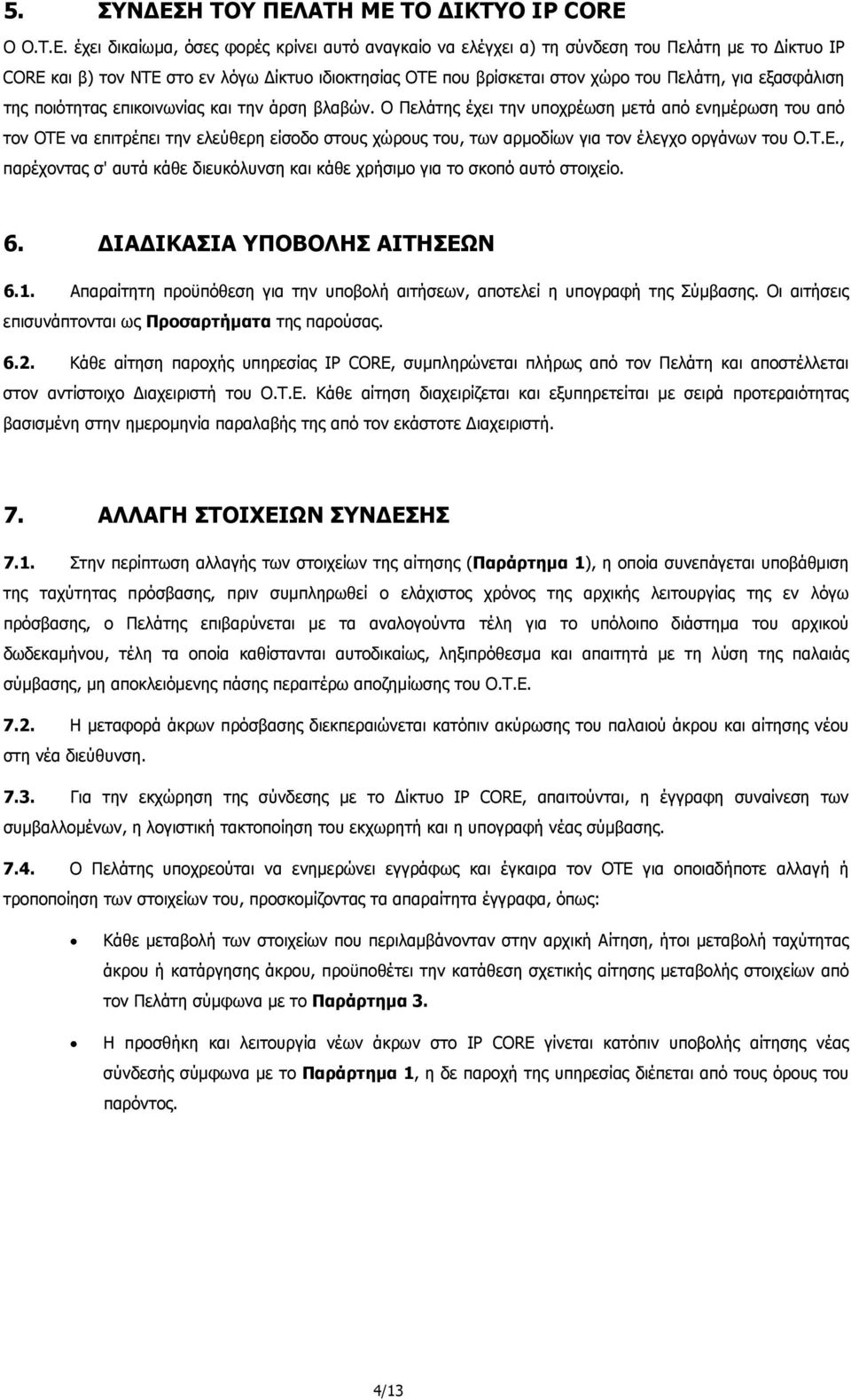 έχει δικαίωµα, όσες φορές κρίνει αυτό αναγκαίο να ελέγχει α) τη σύνδεση του Πελάτη µε το ίκτυο IP CORE και β) τον NTE στο εν λόγω ίκτυο ιδιοκτησίας ΟΤΕ που βρίσκεται στον χώρο του Πελάτη, για