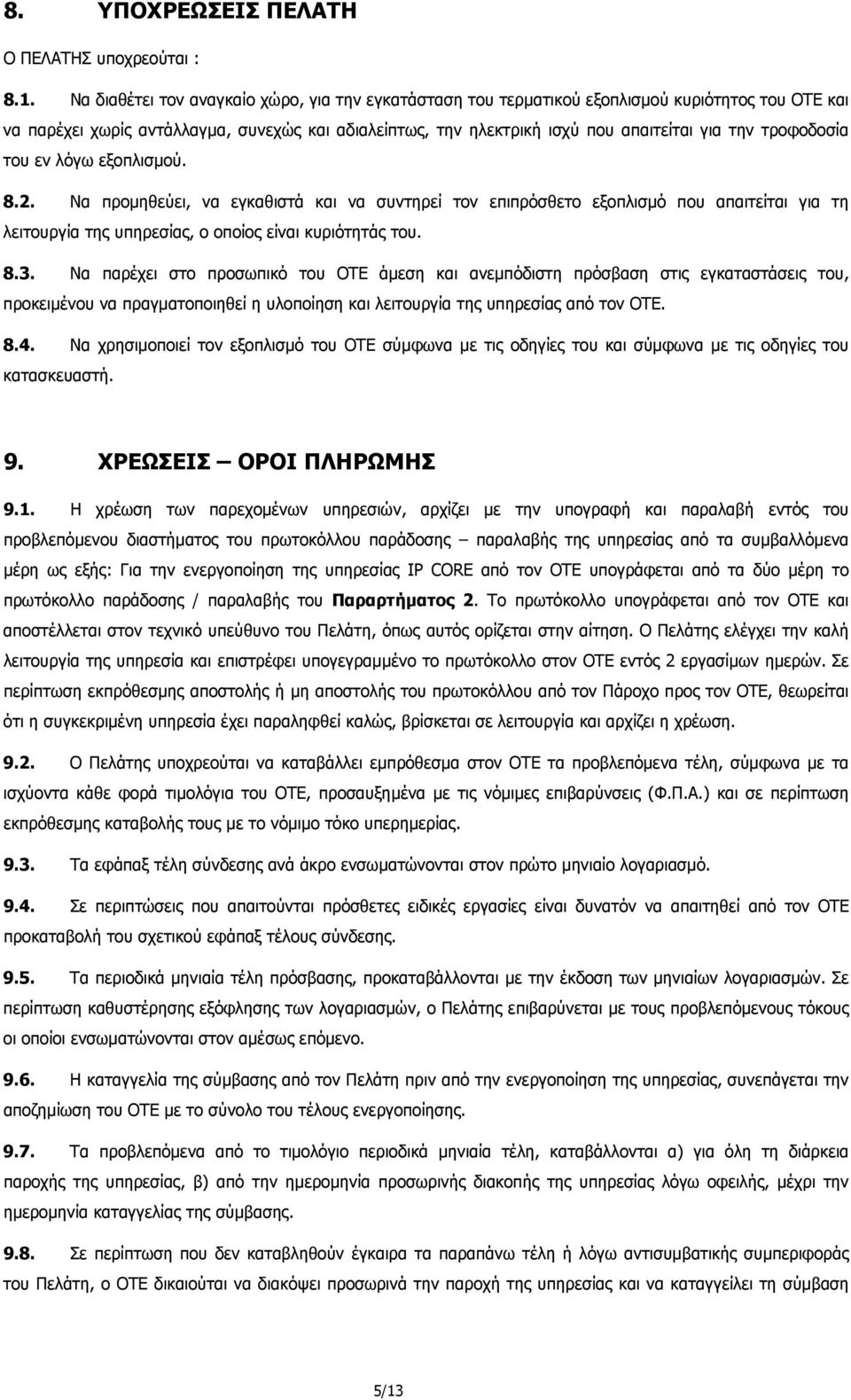 τροφοδοσία του εν λόγω εξοπλισµού. 8.2. Να προµηθεύει, να εγκαθιστά και να συντηρεί τον επιπρόσθετο εξοπλισµό που απαιτείται για τη λειτουργία της υπηρεσίας, ο οποίος είναι κυριότητάς του. 8.3.