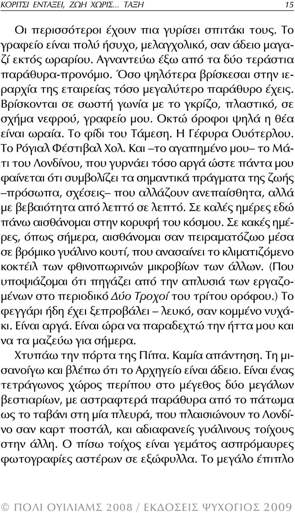 Βρίσκονται σε σωστή γωνία με το γκρίζο, πλαστικό, σε σχήμα νεφρού, γραφείο μου. Οκτώ όροφοι ψηλά η θέα είναι ωραία. Το φίδι του Τάμεση. Η Γέφυρα Ουότερλου. Το Ρόγιαλ Φέστιβαλ Χολ.