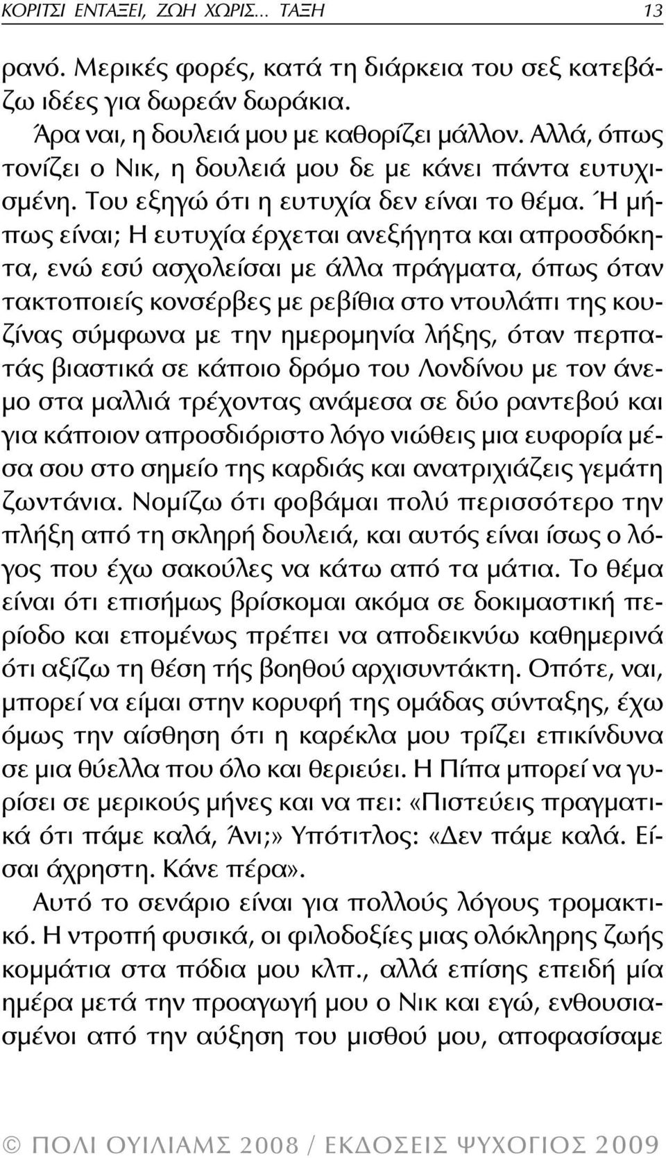 Ή μήπως είναι; Η ευτυχία έρχεται ανεξήγητα και απροσδόκητα, ενώ εσύ ασχολείσαι με άλλα πράγματα, όπως όταν τακτοποιείς κονσέρβες με ρεβίθια στο ντουλάπι της κουζίνας σύμφωνα με την ημερομηνία λήξης,