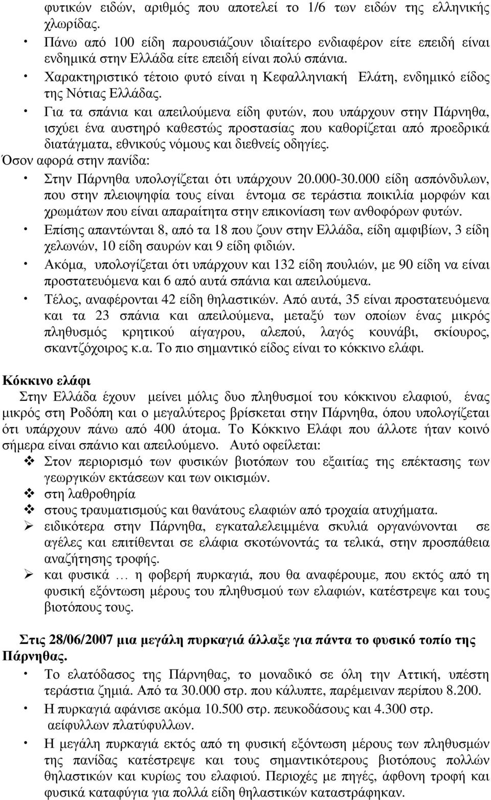 Για τα σπάνια και απειλούμενα είδη φυτών, που υπάρχουν στην Πάρνηθα, ισχύει ένα αυστηρό καθεστώς προστασίας που καθορίζεται από προεδρικά διατάγματα, εθνικούς νόμους και διεθνείς οδηγίες.