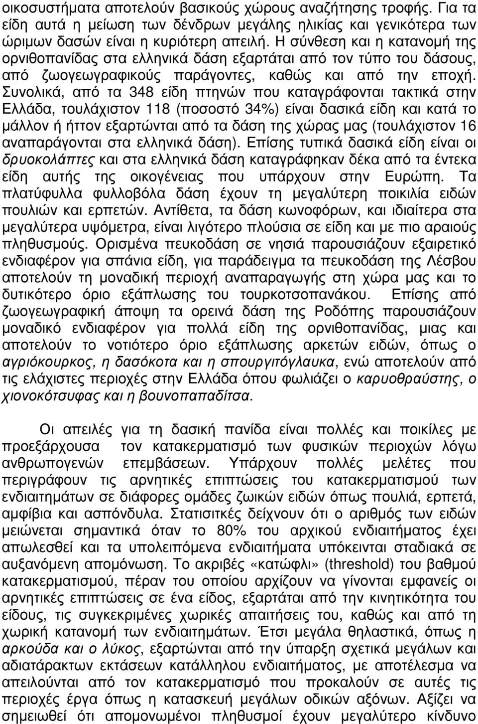 Συνολικά, από τα 348 είδη πτηνών που καταγράφονται τακτικά στην Ελλάδα, τουλάχιστον 118 (ποσοστό 34%) είναι δασικά είδη και κατά το µάλλον ή ήττον εξαρτώνται από τα δάση της χώρας µας (τουλάχιστον 16