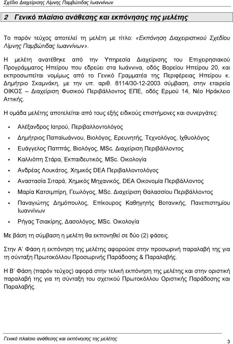 Περιφέρειας Ηπείρου κ. ηµήτριο Σκαµνάκη, µε την υπ. αριθ. 8114/30-12-2003 σύµβαση, στην εταιρεία ΟΙΚΟΣ ιαχείριση Φυσικού Περιβάλλοντος ΕΠΕ, οδός Ερµού 14, Νέο Ηράκλειο Αττικής.