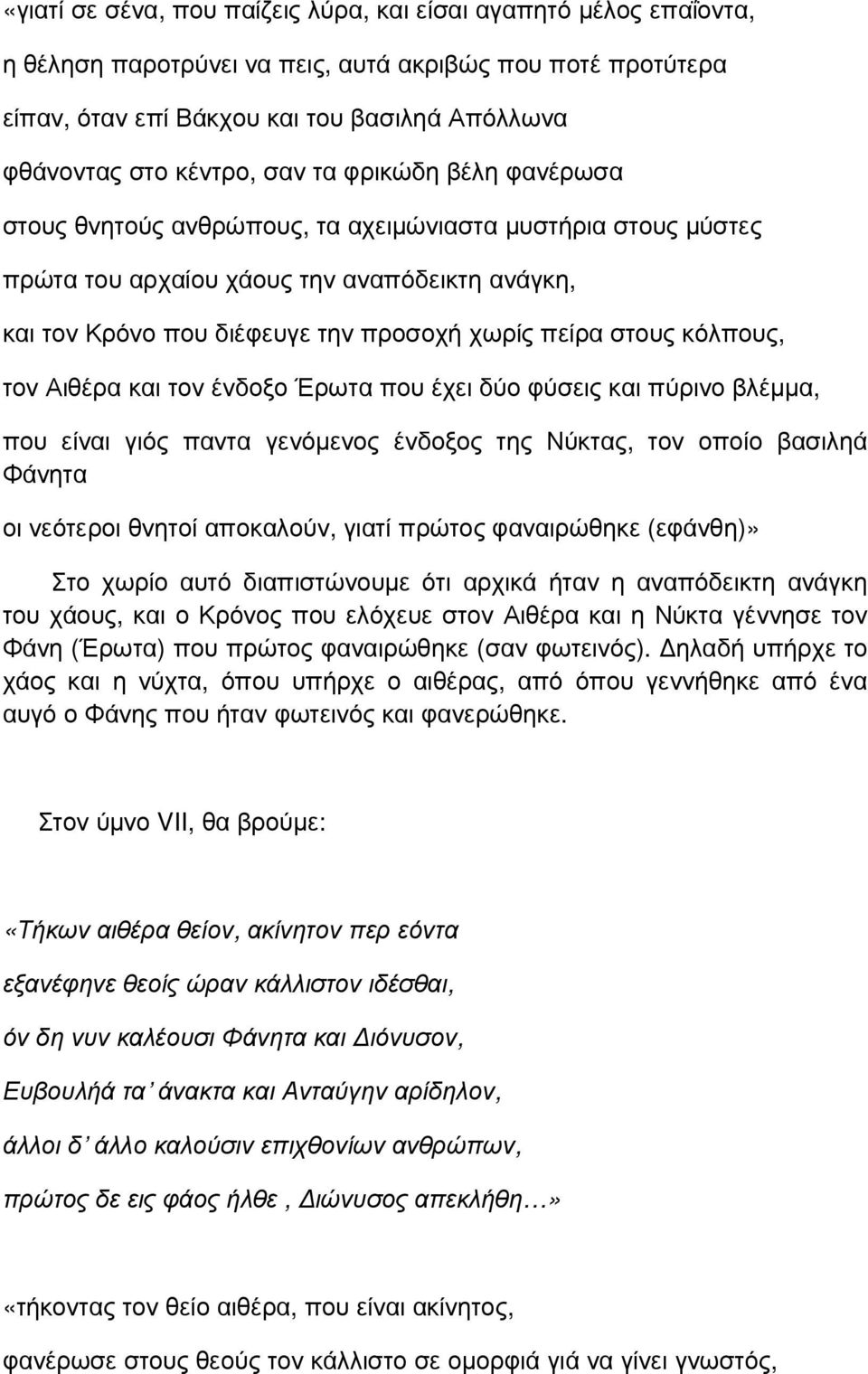 κόλπους, τον Αιθέρα και τον ένδοξο Έρωτα που έχει δύο φύσεις και πύρινο βλέµµα, που είναι γιός παντα γενόµενος ένδοξος της Νύκτας, τον οποίο βασιληά Φάνητα οι νεότεροι θνητοί αποκαλούν, γιατί πρώτος