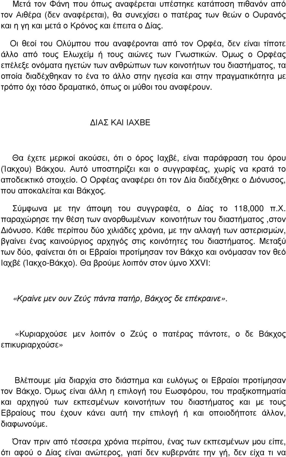 Όµως ο Ορφέας επέλεξε ονόµατα ηγετών των ανθρώπων των κοινοτήτων του διαστήµατος, τα οποία διαδέχθηκαν το ένα το άλλο στην ηγεσία και στην πραγµατικότητα µε τρόπο όχι τόσο δραµατικό, όπως οι µύθοι