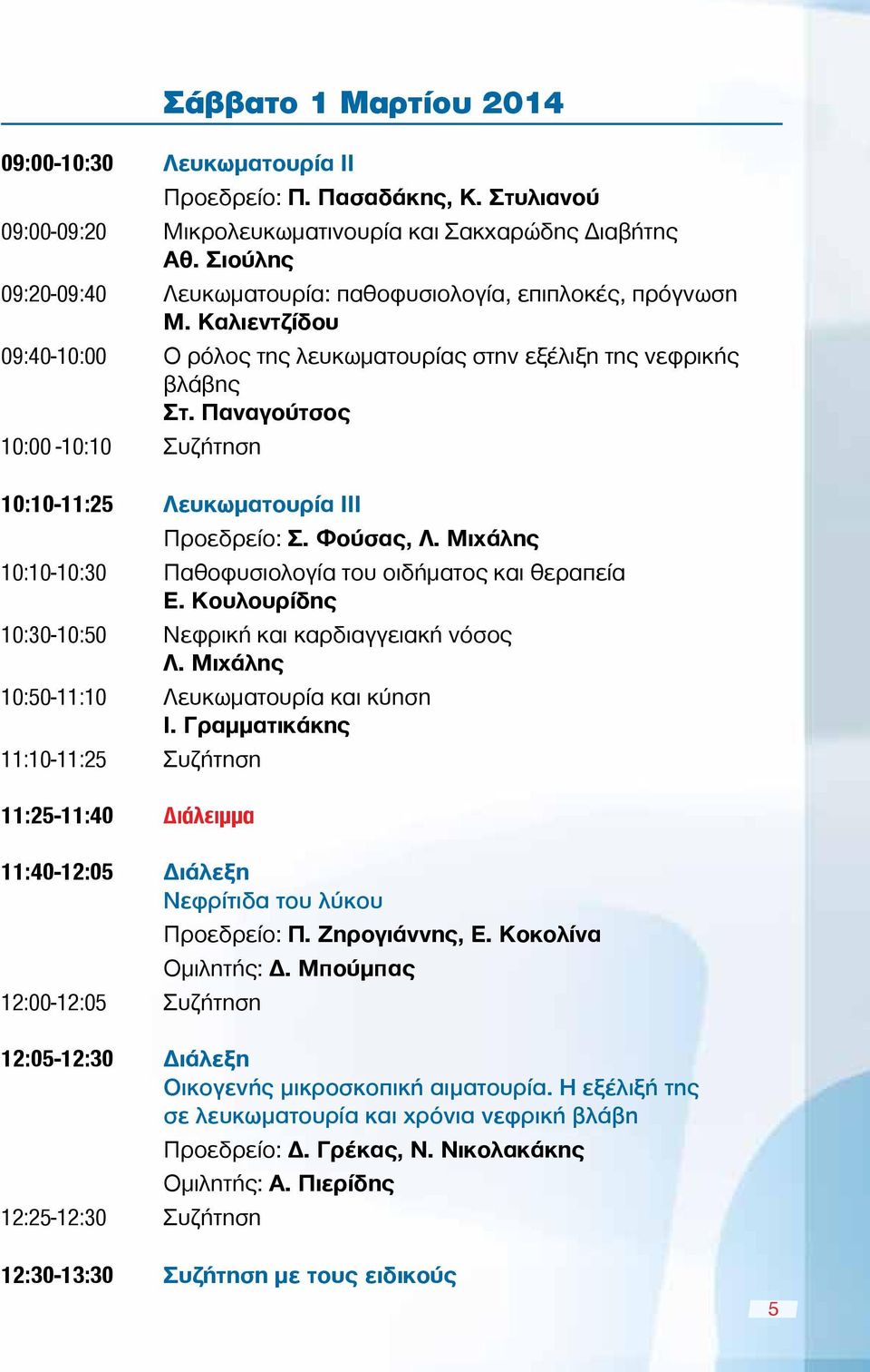 Παναγούτσος 10:00-10:10 Συζήτηση 10:10-11:25 Λευκωματουρία III Προεδρείο: Σ. Φούσας, Λ. Μιχάλης 10:10-10:30 Παθοφυσιολογία του οιδήματος και θεραπεία Ε.