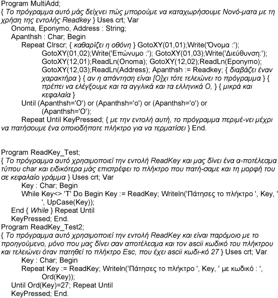 GotoXY(12,03);ReadLn(Address); Apanthsh := Readkey; { διαβάζει έναν χαρακτήρα } { αν η απάντηση είναι [Ο]χι τότε τελειώνει το πρόγραµµα } { πρέπει να ελέγξουµε και τα αγγλικά και τα ελληνικά Ο, } {