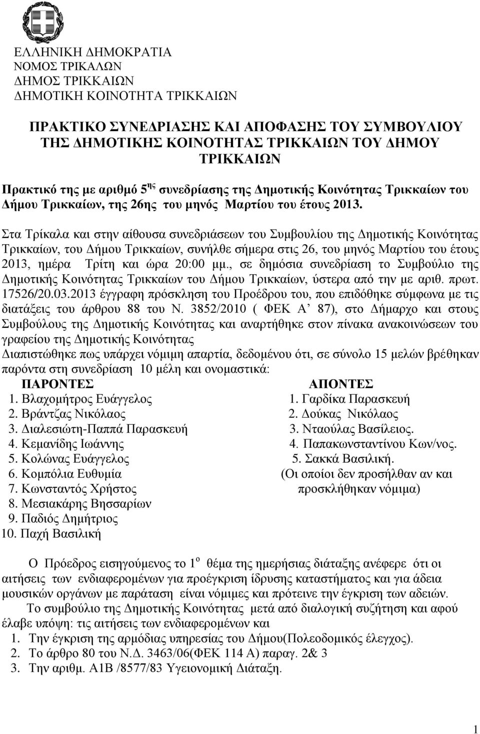 Στα Τρίκαλα και στην αίθουσα συνεδριάσεων του Συμβουλίου της Δημοτικής Κοινότητας Τρικκαίων, του Δήμου Τρικκαίων, συνήλθε σήμερα στις 26, του μηνός Μαρτίου του έτους 2013, ημέρα Τρίτη και ώρα 20:00