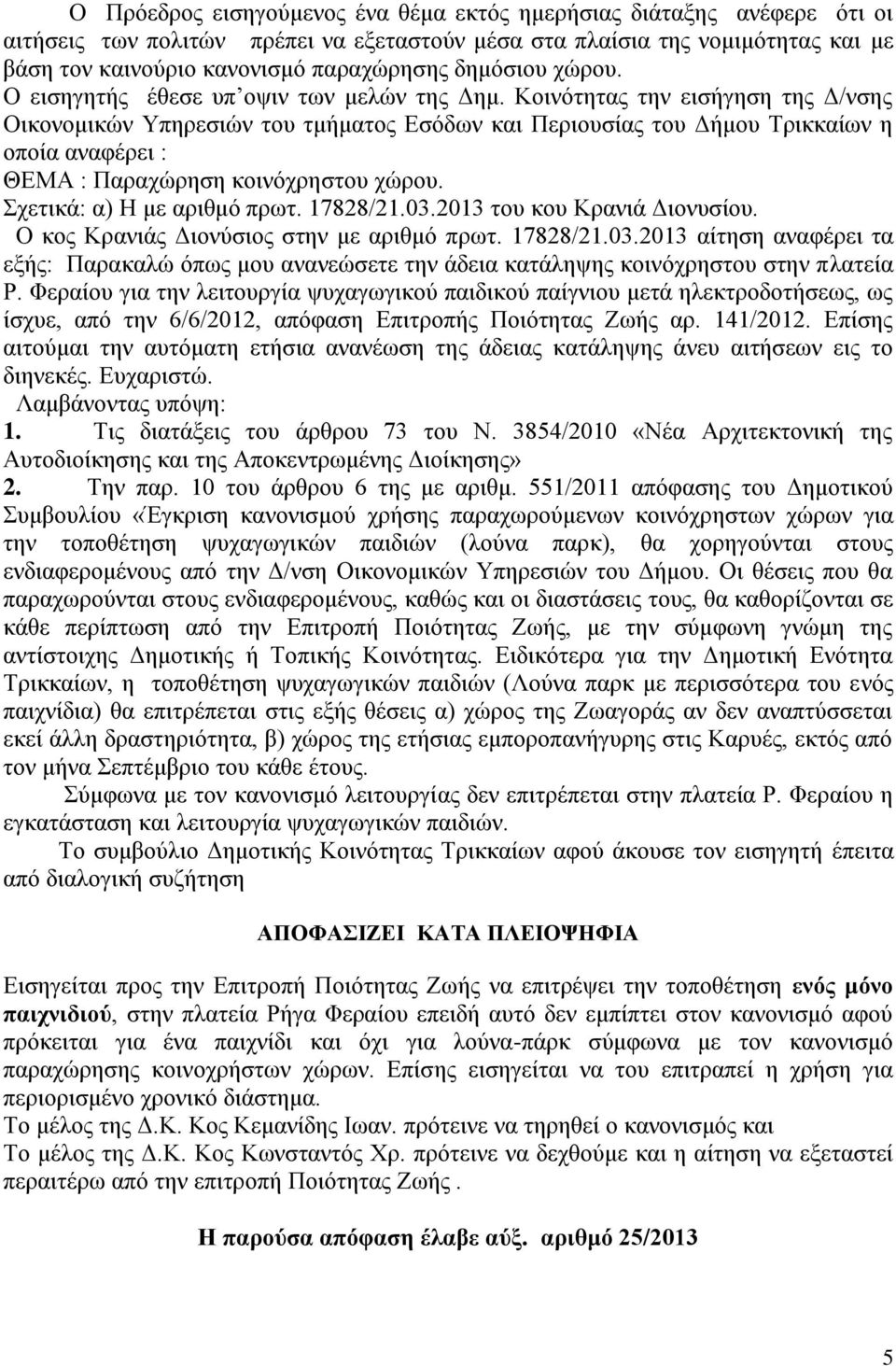 17828/21.03.2013 του κου Κρανιά Διονυσίου. Ο κος Κρανιάς Διονύσιος στην με αριθμό πρωτ. 17828/21.03.2013 αίτηση αναφέρει τα εξής: Παρακαλώ όπως μου ανανεώσετε την άδεια κατάληψης κοινόχρηστου στην πλατεία Ρ.