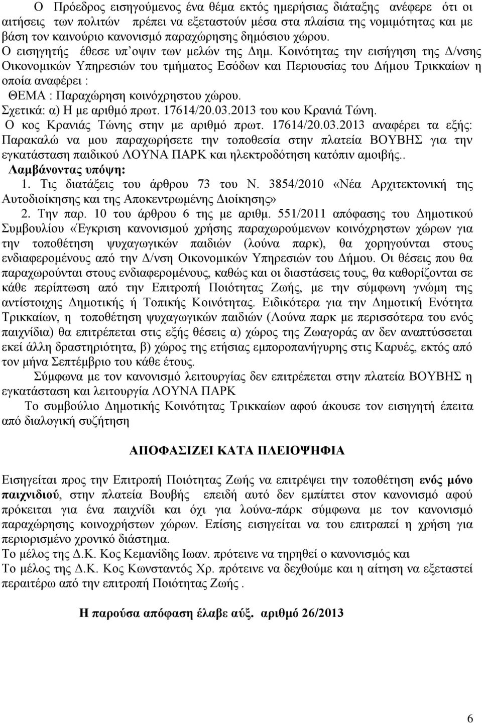 17614/20.03.2013 του κου Κρανιά Τώνη. Ο κος Κρανιάς Τώνης στην με αριθμό πρωτ. 17614/20.03.2013 αναφέρει τα εξής: Παρακαλώ να μου παραχωρήσετε την τοποθεσία στην πλατεία ΒΟΥΒΗΣ για την εγκατάσταση παιδικού ΛΟΥΝΑ ΠΑΡΚ και ηλεκτροδότηση κατόπιν αμοιβής.