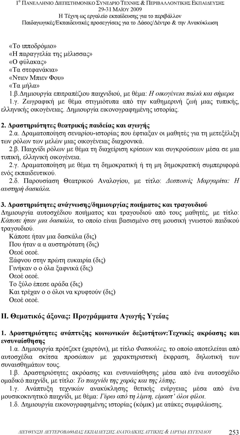 2.β. Παιχνίδι ρόλων µε θέµα τη διαχείριση κρίσεων και συγκρούσεων µέσα σε µια τυπική, ελληνική οικογένεια. 2.γ. ραµατοποίηση µε θέµα τη δηµοκρατική ή τη µη δηµοκρατική συµπεριφορά ενός εκπαιδευτικού.