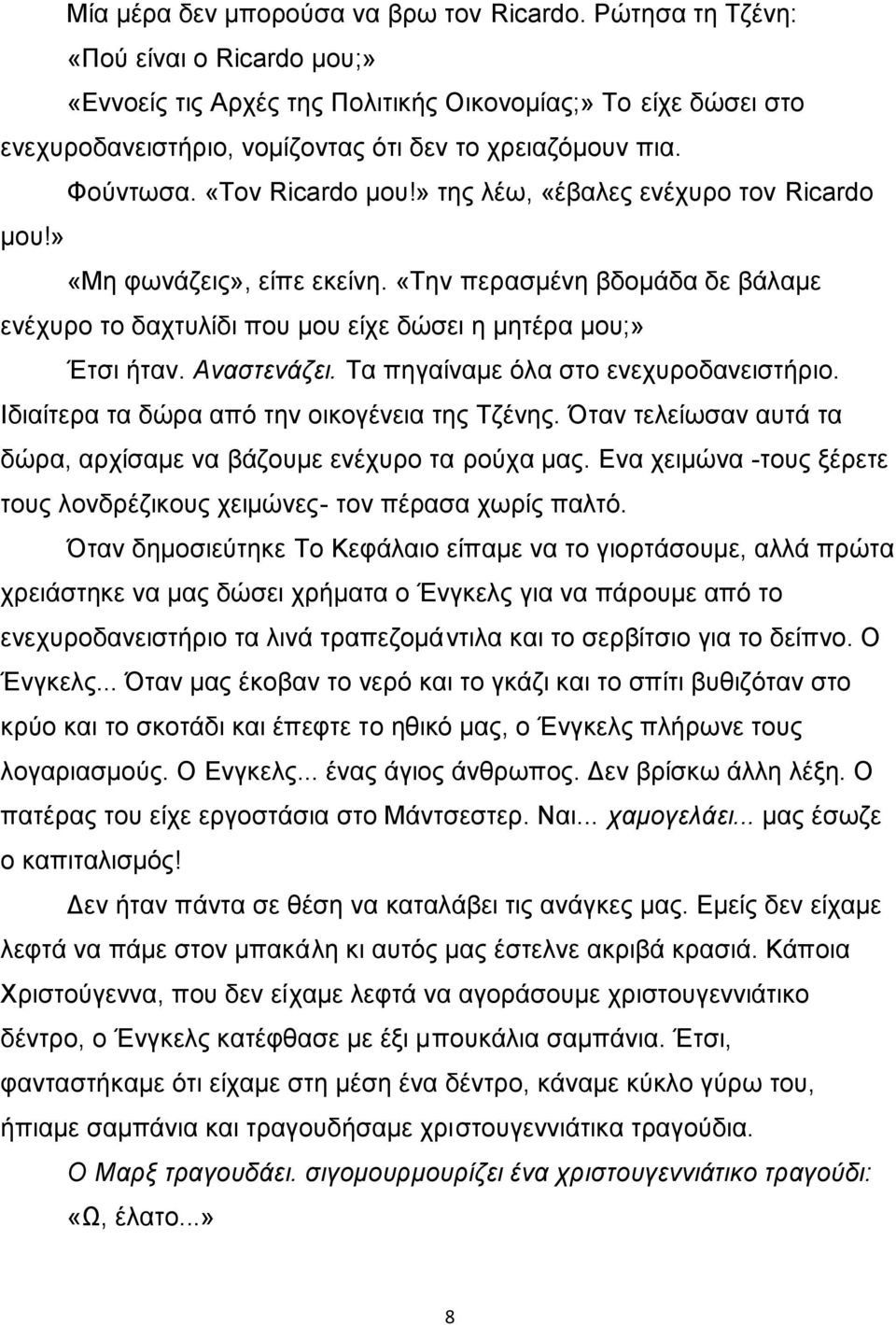 » της λέω, «έβαλες ενέχυρο τον Ricardo μου!» «Μη φωνάζεις», είπε εκείνη. «Την περασμένη βδομάδα δε βάλαμε ενέχυρο το δαχτυλίδι που μου είχε δώσει η μητέρα μου;» Έτσι ήταν. Αναστενάζει.