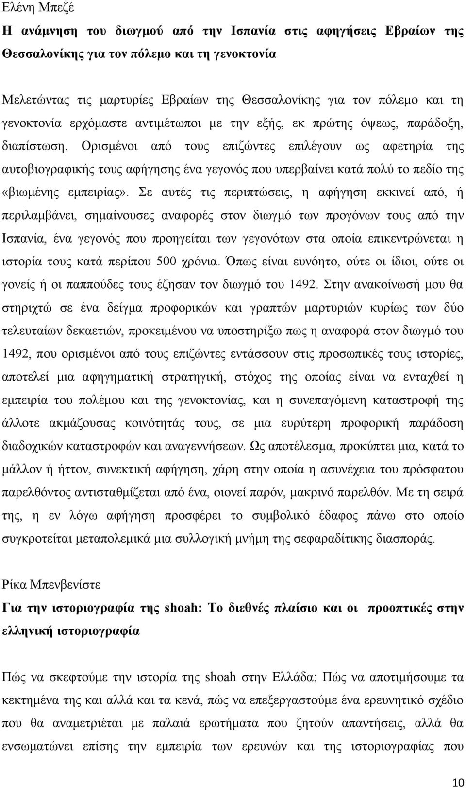 Ορισμένοι από τους επιζώντες επιλέγουν ως αφετηρία της αυτοβιογραφικής τους αφήγησης ένα γεγονός που υπερβαίνει κατά πολύ το πεδίο της «βιωμένης εμπειρίας».