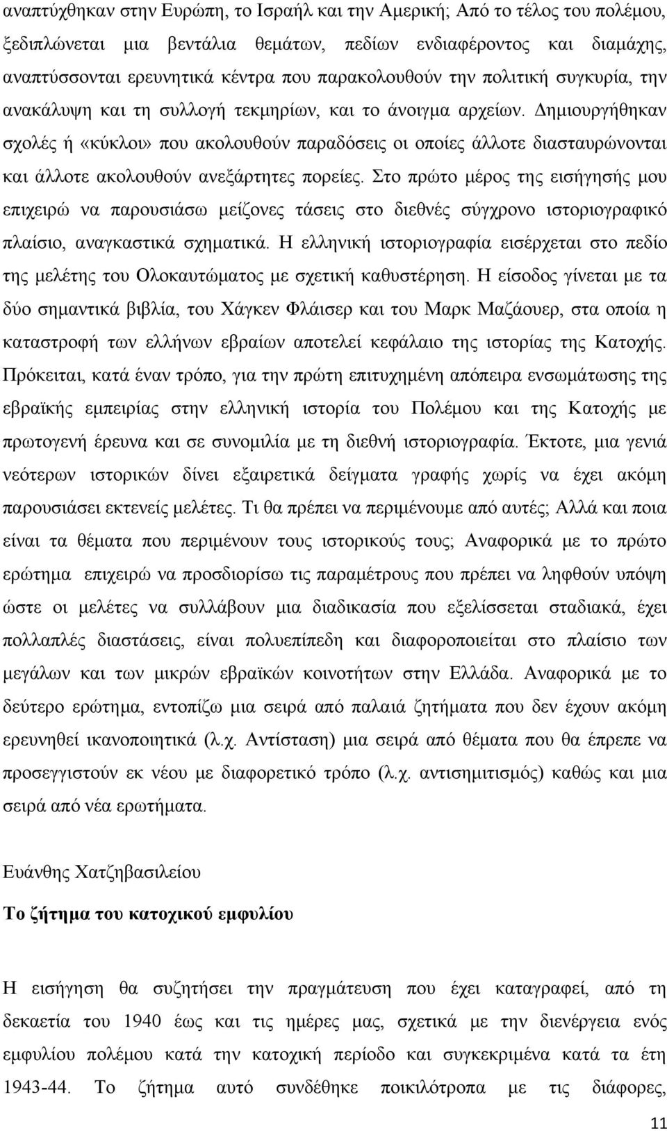 Δημιουργήθηκαν σχολές ή «κύκλοι» που ακολουθούν παραδόσεις οι οποίες άλλοτε διασταυρώνονται και άλλοτε ακολουθούν ανεξάρτητες πορείες.