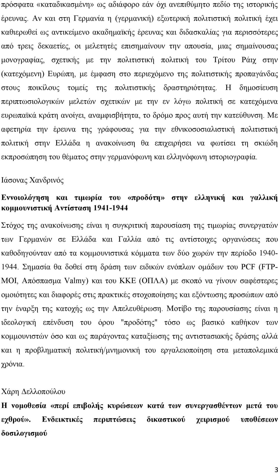 απουσία, μιας σημαίνουσας μονογραφίας, σχετικής με την πολιτιστική πολιτική του Τρίτου Ράιχ στην (κατεχόμενη) Ευρώπη, με έμφαση στο περιεχόμενο της πολιτιστικής προπαγάνδας στους ποικίλους τομείς της