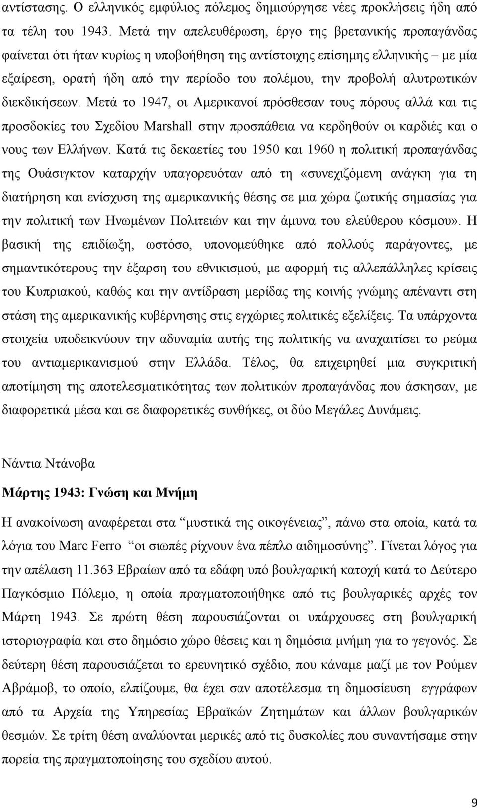 αλυτρωτικών διεκδικήσεων. Μετά το 1947, οι Αμερικανοί πρόσθεσαν τους πόρους αλλά και τις προσδοκίες του Σχεδίου Marshall στην προσπάθεια να κερδηθούν οι καρδιές και ο νους των Ελλήνων.