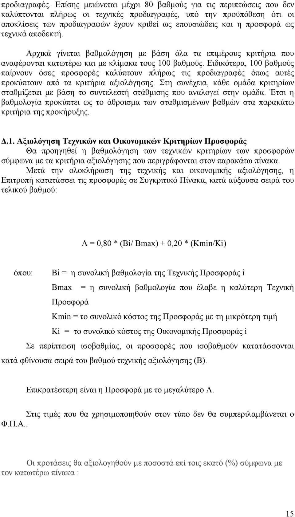 προσφορά ως τεχνικά αποδεκτή. Αρχικά γίνεται βαθµολόγηση µε βάση όλα τα επιµέρους κριτήρια που αναφέρονται κατωτέρω και µε κλίµακα τους 100 βαθµούς.