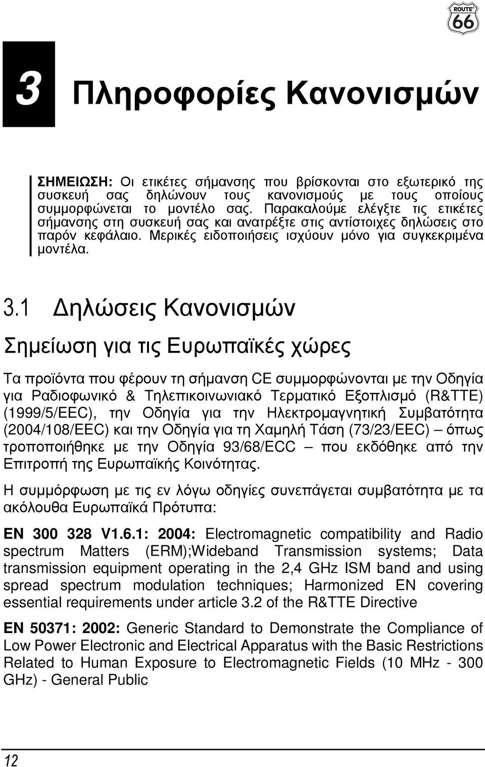 1 ηλώσεις Κανονισµών Σηµείωση για τις Ευρωπαϊκές χώρες Τα προϊόντα που φέρουν τη σήµανση CE συµµορφώνονται µε την Οδηγία για Ραδιοφωνικό & Τηλεπικοινωνιακό Τερµατικό Εξοπλισµό (R&TTE) (1999/5/EEC),