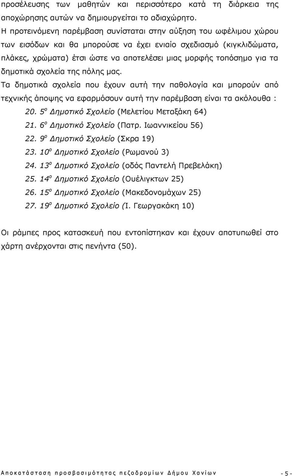 για τα δημοτικά σχολεία της πόλης μας. Τα δημοτικά σχολεία που έχουν αυτή την παθολογία και μπορούν από τεχνικής άποψης να εφαρμόσουν αυτή την παρέμβαση είναι τα ακόλουθα : 20.