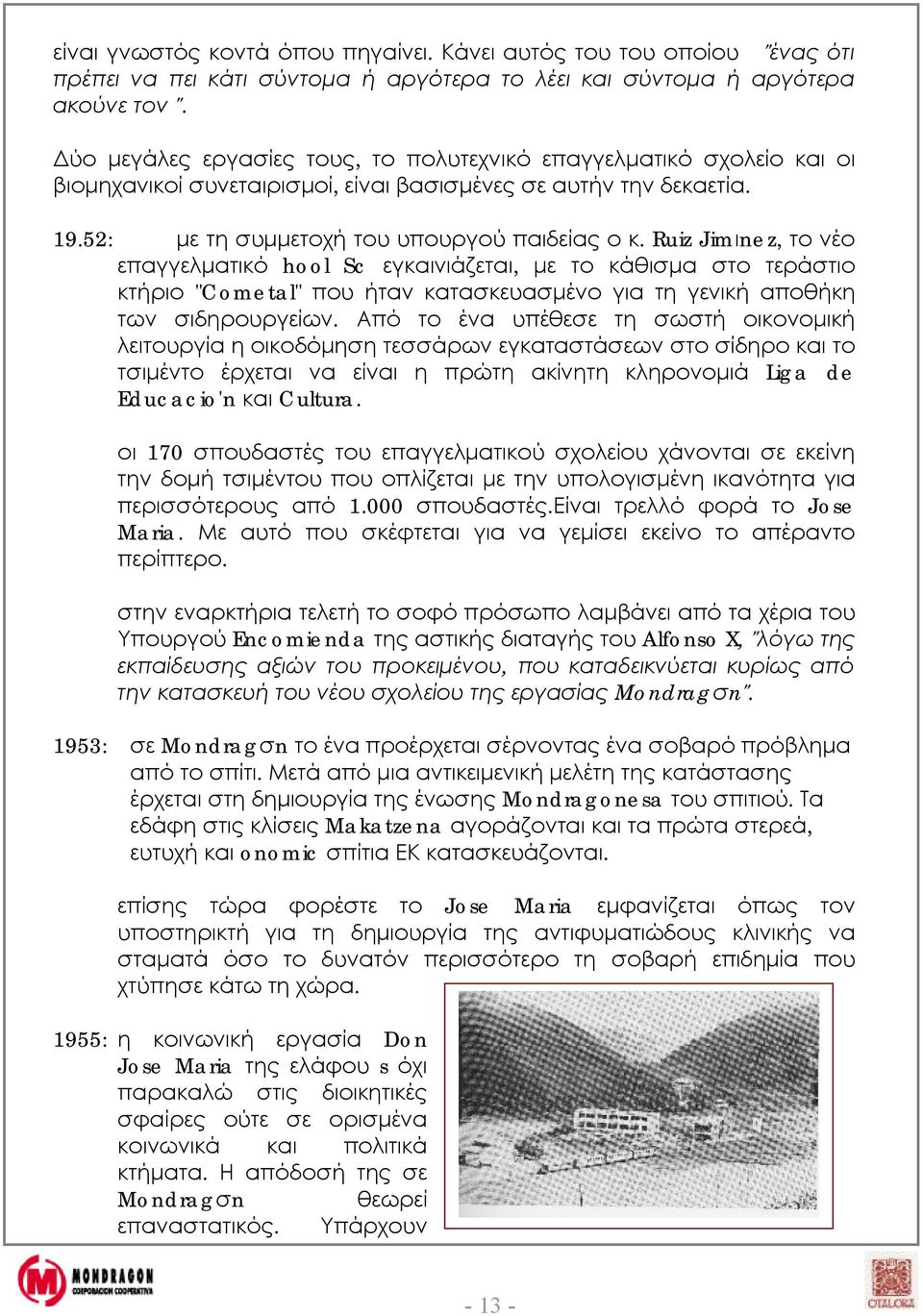 Ruiz Jimιnez, το νέο επαγγελματικό hool Sc εγκαινιάζεται, με το κάθισμα στο τεράστιο κτήριο "Cometal" που ήταν κατασκευασμένο για τη γενική αποθήκη των σιδηρουργείων.