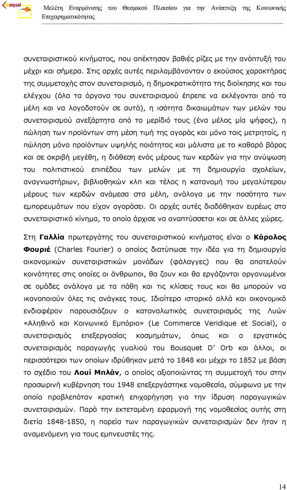 μέλη και να λογοδοτούν σε αυτά), η ισότητα δικαιωμάτων των μελών του συνεταιρισμού ανεξάρτητα από το μερίδιό τους (ένα μέλος μία ψήφος), η πώληση των προϊόντων στη μέση τιμή της αγοράς και μόνο τοις