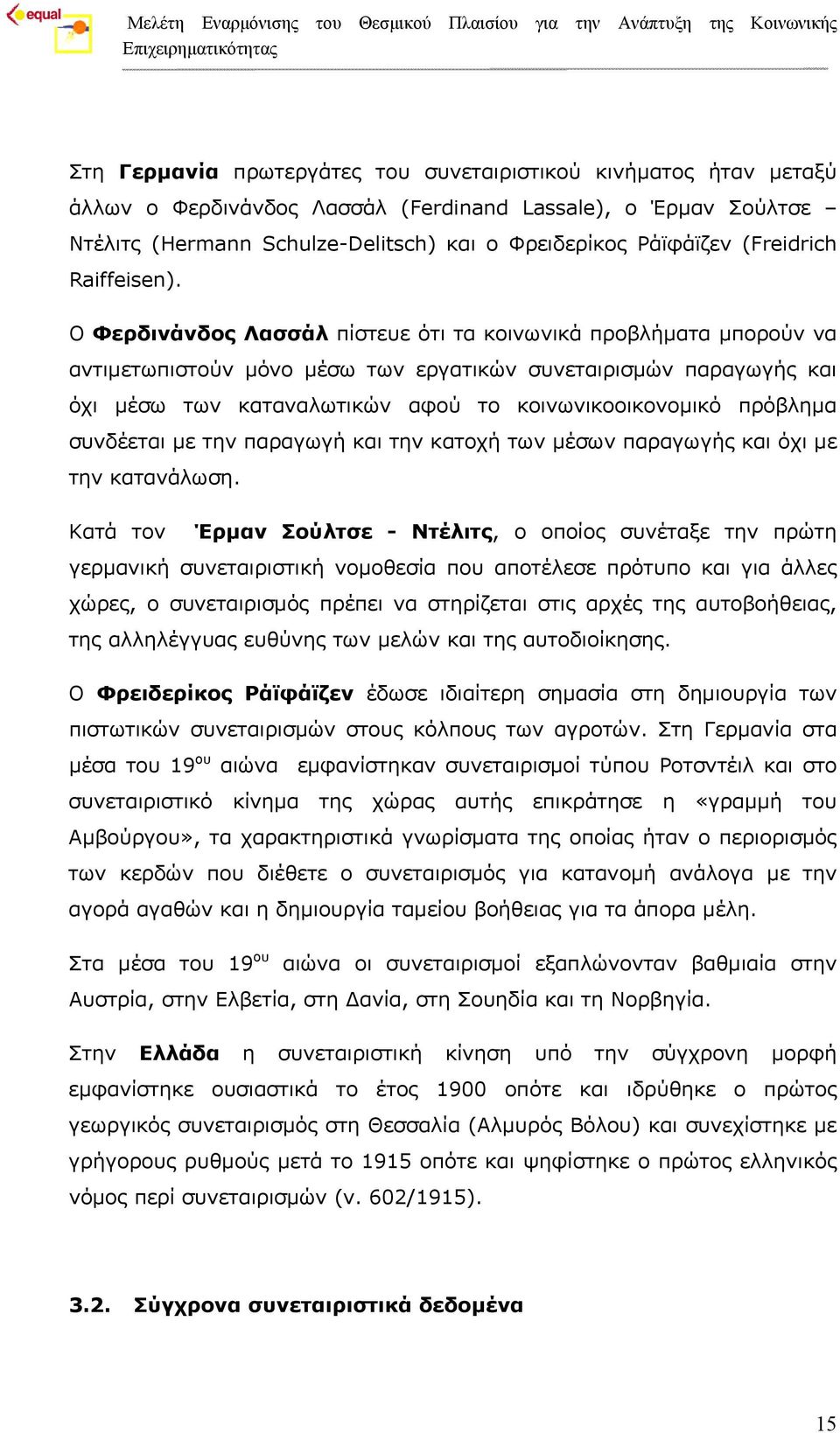 Ο Φερδινάνδος Λασσάλ πίστευε ότι τα κοινωνικά προβλήματα μπορούν να αντιμετωπιστούν μόνο μέσω των εργατικών συνεταιρισμών παραγωγής και όχι μέσω των καταναλωτικών αφού το κοινωνικοοικονομικό πρόβλημα