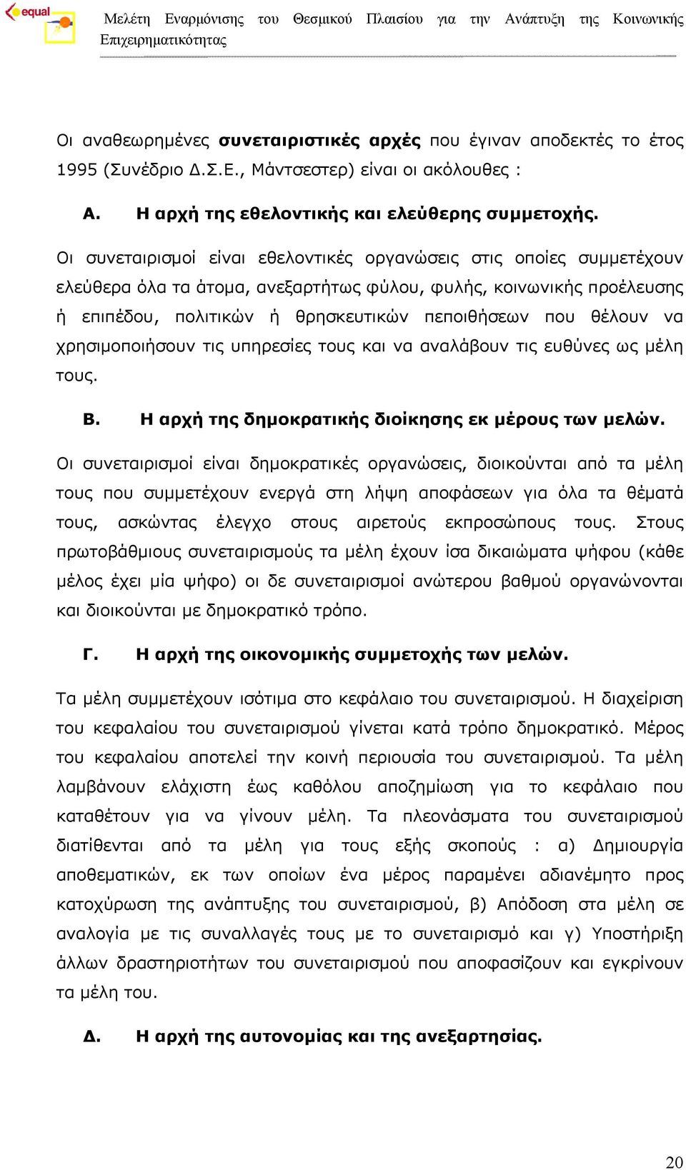 θέλουν να χρησιμοποιήσουν τις υπηρεσίες τους και να αναλάβουν τις ευθύνες ως μέλη τους. Β. Η αρχή της δημοκρατικής διοίκησης εκ μέρους των μελών.