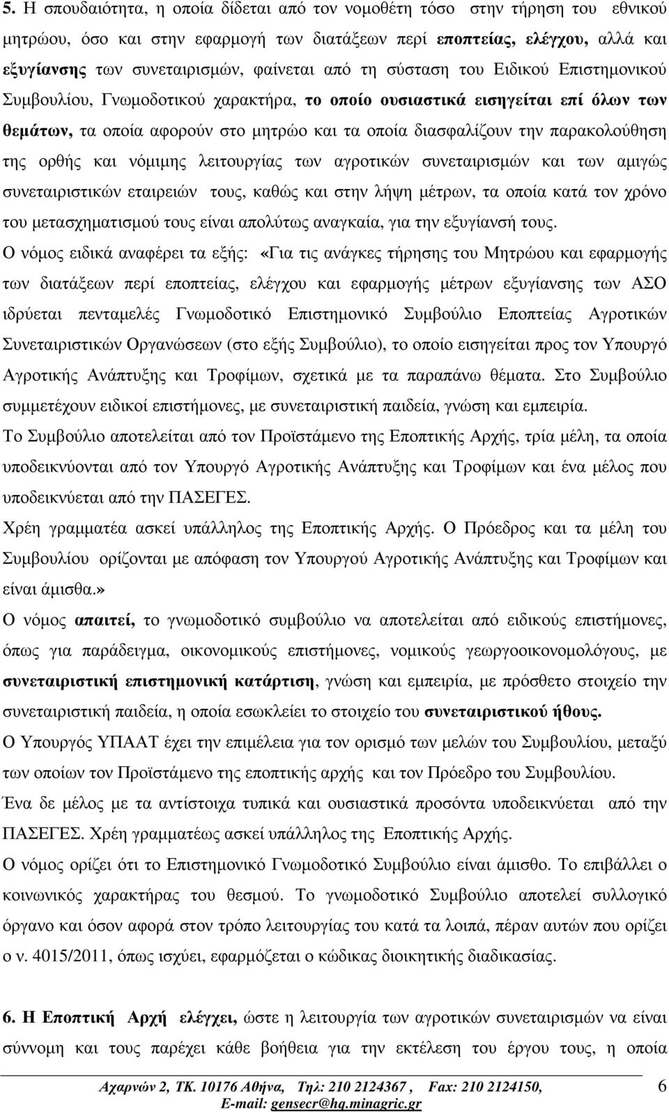 παρακολούθηση της ορθής και νόµιµης λειτουργίας των αγροτικών συνεταιρισµών και των αµιγώς συνεταιριστικών εταιρειών τους, καθώς και στην λήψη µέτρων, τα οποία κατά τον χρόνο του µετασχηµατισµού τους