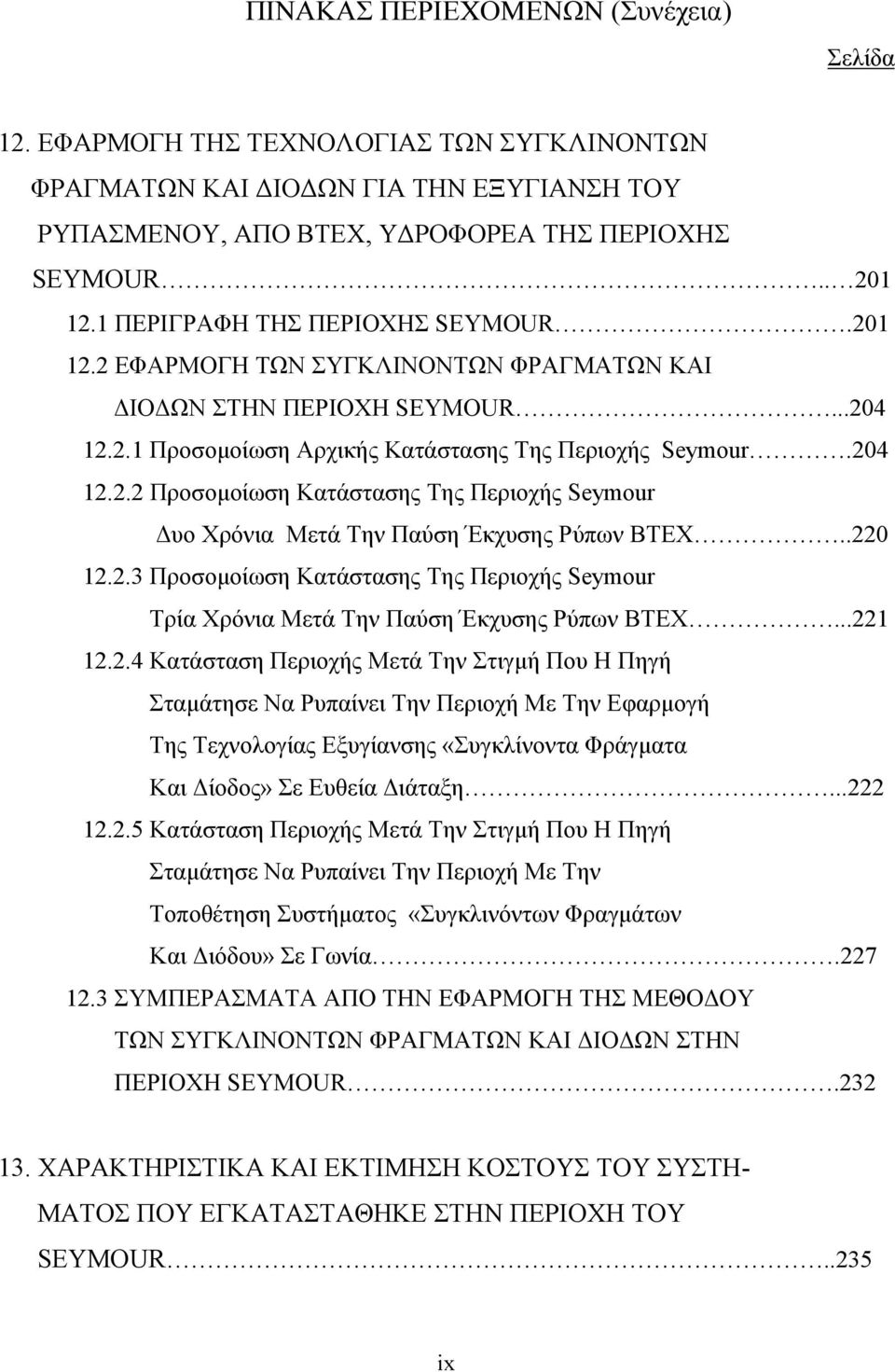 .220 12.2.3 Προσοµοίωση Κατάστασης Της Περιοχής Seymour Τρία Χρόνια Μετά Την Παύση Έκχυσης Ρύπων ΒΤΕΧ...221 12.2.4 Κατάσταση Περιοχής Μετά Την Στιγµή Που Η Πηγή Σταµάτησε Να Ρυπαίνει Την Περιοχή Με Την Εφαρµογή Της Τεχνολογίας Εξυγίανσης «Συγκλίνοντα Φράγµατα Και ίοδος» Σε Ευθεία ιάταξη.