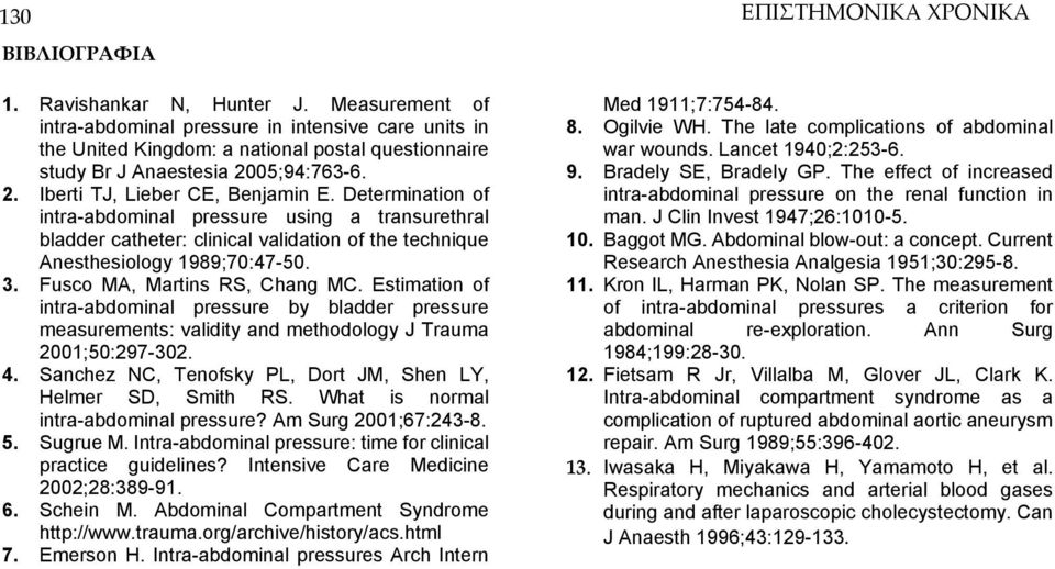 Fusco MA, Martins RS, Chang MC. Estimation of intra-abdominal pressure by bladder pressure measurements: validity and methodology J Trauma 2001;50:297-302. 4.