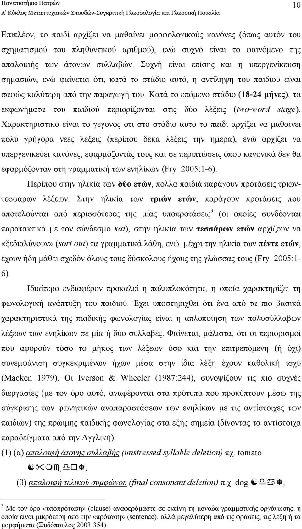 Κατά το επόμενο στάδιο (18-24 μήνες), τα εκφωνήματα του παιδιού περιορίζονται στις δύο λέξεις (two-word stage).