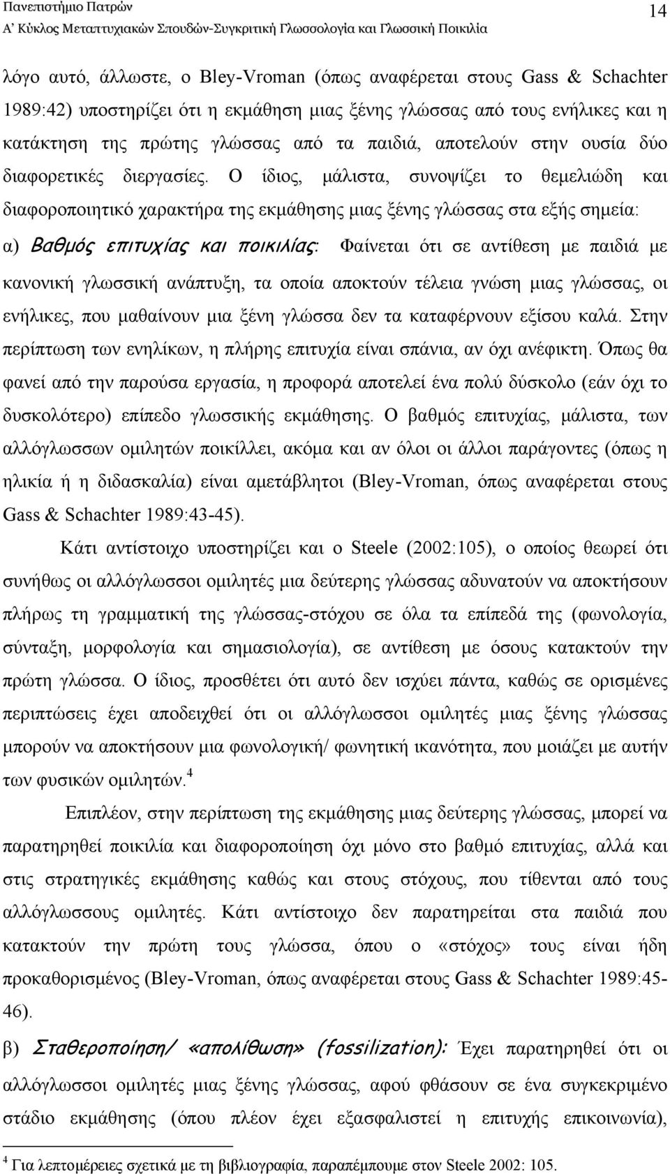 Ο ίδιος, μάλιστα, συνοψίζει το θεμελιώδη και διαφοροποιητικό χαρακτήρα της εκμάθησης μιας ξένης γλώσσας στα εξής σημεία: α) Βαθμός επιτυχίας και ποικιλίας: Φαίνεται ότι σε αντίθεση με παιδιά με