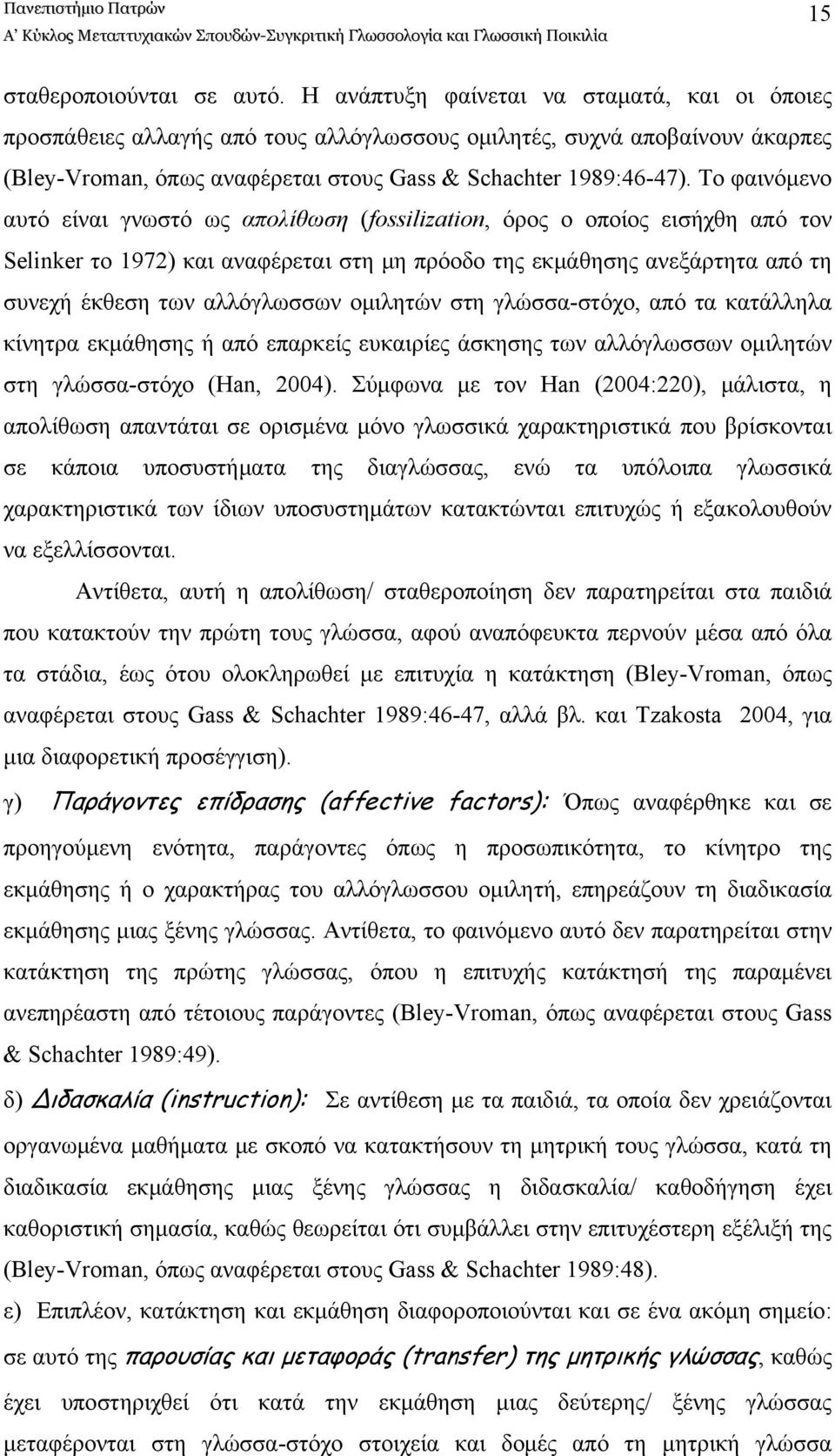 Το φαινόμενο αυτό είναι γνωστό ως απολίθωση (fossilization, όρος ο οποίος εισήχθη από τον Selinker το 1972) και αναφέρεται στη μη πρόοδο της εκμάθησης ανεξάρτητα από τη συνεχή έκθεση των αλλόγλωσσων