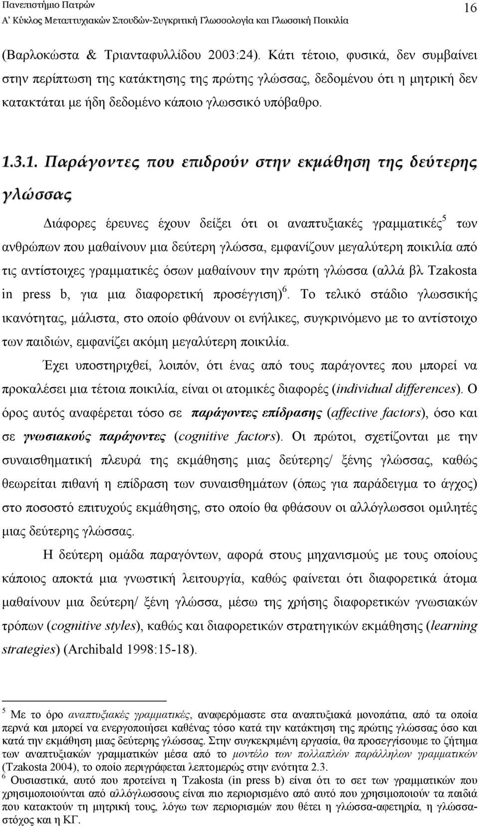 3.1. Παράγοντες που επιδρούν στην εκμάθηση της δεύτερης γλώσσας Διάφορες έρευνες έχουν δείξει ότι οι αναπτυξιακές γραμματικές 5 των ανθρώπων που μαθαίνουν μια δεύτερη γλώσσα, εμφανίζουν μεγαλύτερη