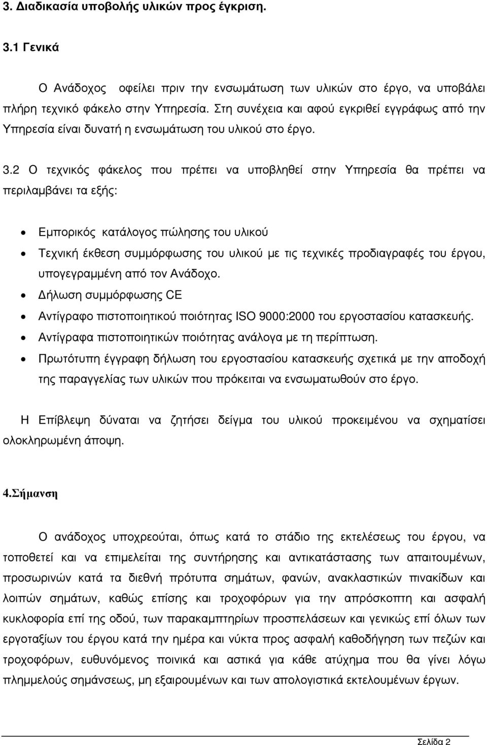 2 Ο τεχνικός φάκελος που πρέπει να υποβληθεί στην Υπηρεσία θα πρέπει να περιλαµβάνει τα εξής: Εµπορικός κατάλογος πώλησης του υλικού Τεχνική έκθεση συµµόρφωσης του υλικού µε τις τεχνικές προδιαγραφές