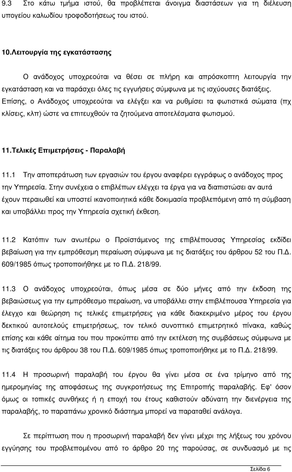 Επίσης, ο Ανάδοχος υποχρεούται να ελέγξει και να ρυθµίσει τα φωτιστικά σώµατα (πχ κλίσεις, κλπ) ώστε να επιτευχθούν τα ζητούµενα αποτελέσµατα φωτισµού. 11.Τελικές Επιµετρήσεις - Παραλαβή 11.