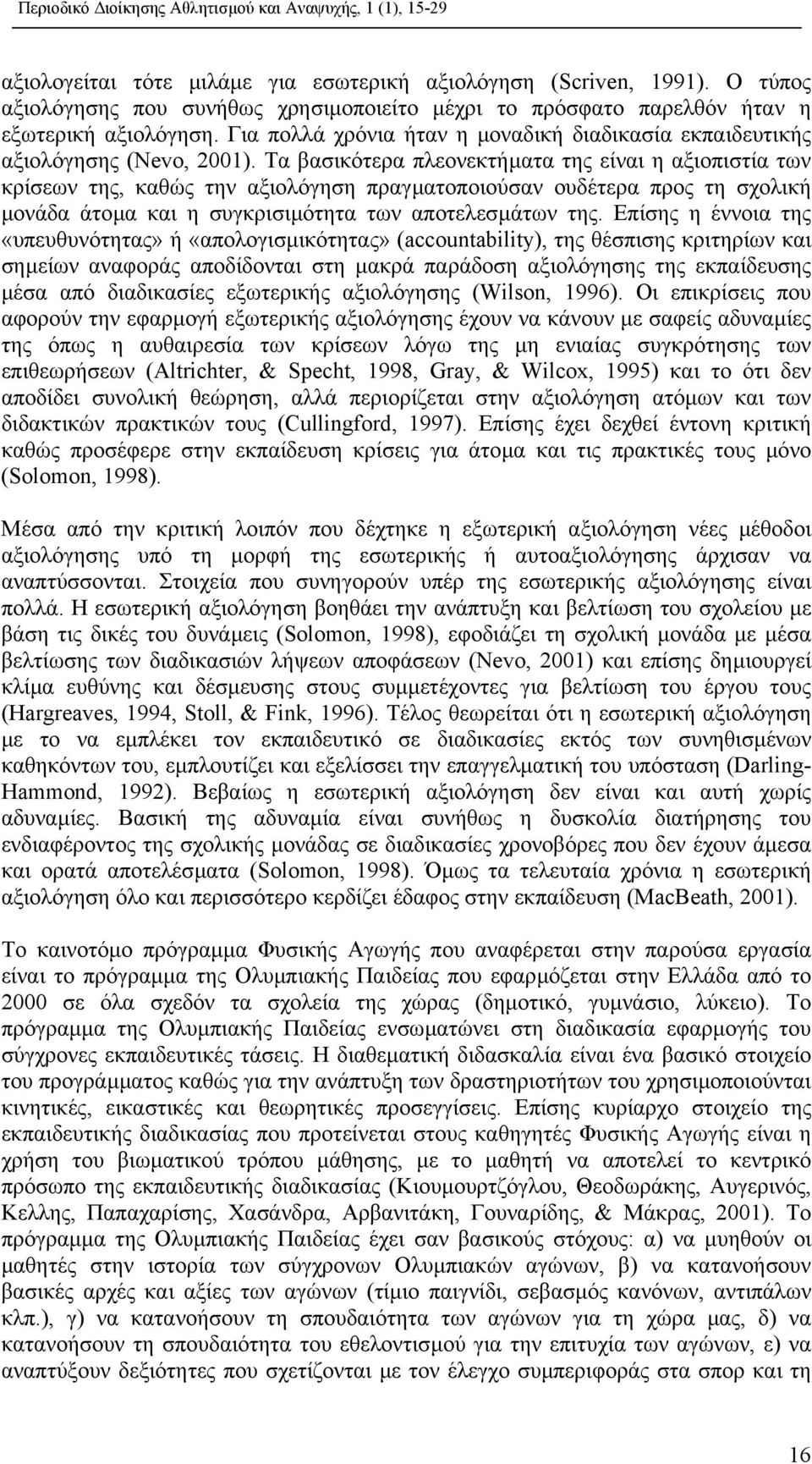 Τα βασικότερα πλεονεκτήµατα της είναι η αξιοπιστία των κρίσεων της, καθώς την αξιολόγηση πραγµατοποιούσαν ουδέτερα προς τη σχολική µονάδα άτοµα και η συγκρισιµότητα των αποτελεσµάτων της.