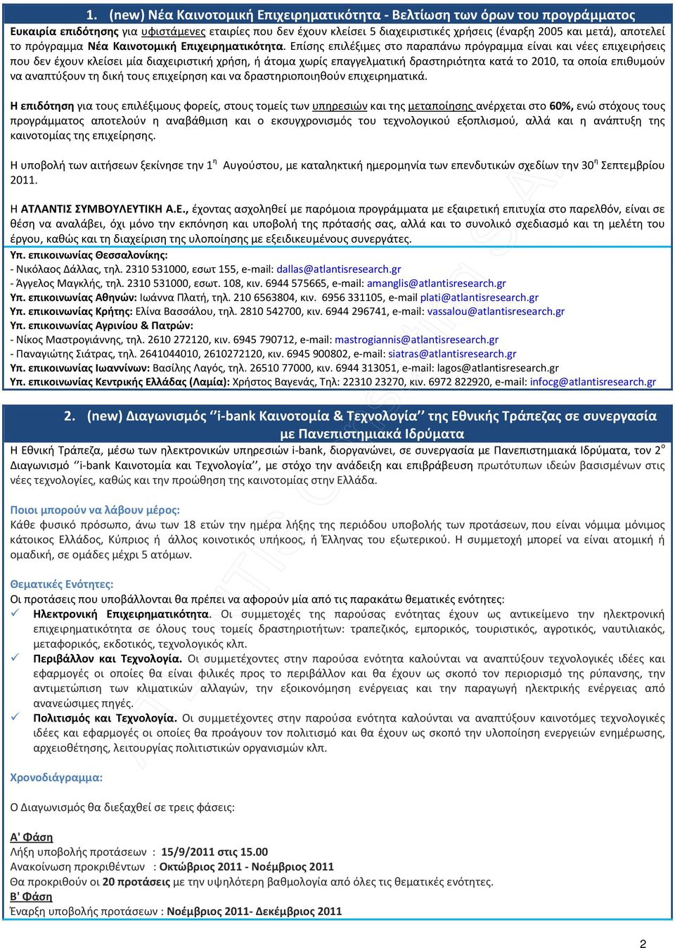 Επίσης επιλέξιμες στο παραπάνω πρόγραμμα είναι και νέες επιχειρήσεις που δεν έχουν κλείσει μία διαχειριστική χρήση, ή άτομα χωρίς επαγγελματική δραστηριότητα κατά το 2010, τα οποία επιθυμούν να