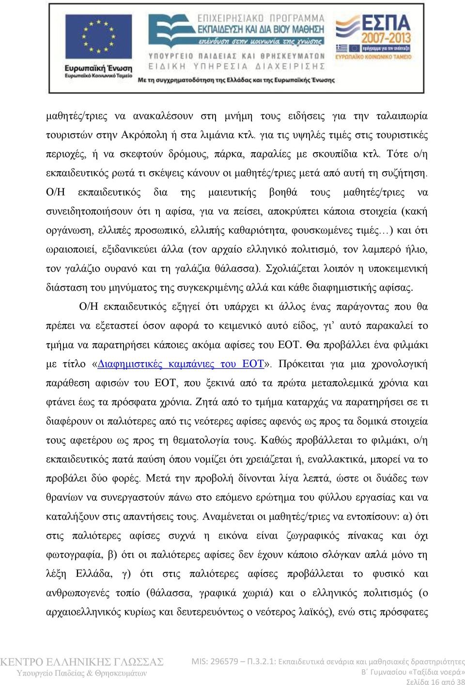 Ο/Η εκπαιδευτικός δια της μαιευτικής βοηθά τους μαθητές/τριες να συνειδητοποιήσουν ότι η αφίσα, για να πείσει, αποκρύπτει κάποια στοιχεία (κακή οργάνωση, ελλιπές προσωπικό, ελλιπής καθαριότητα,