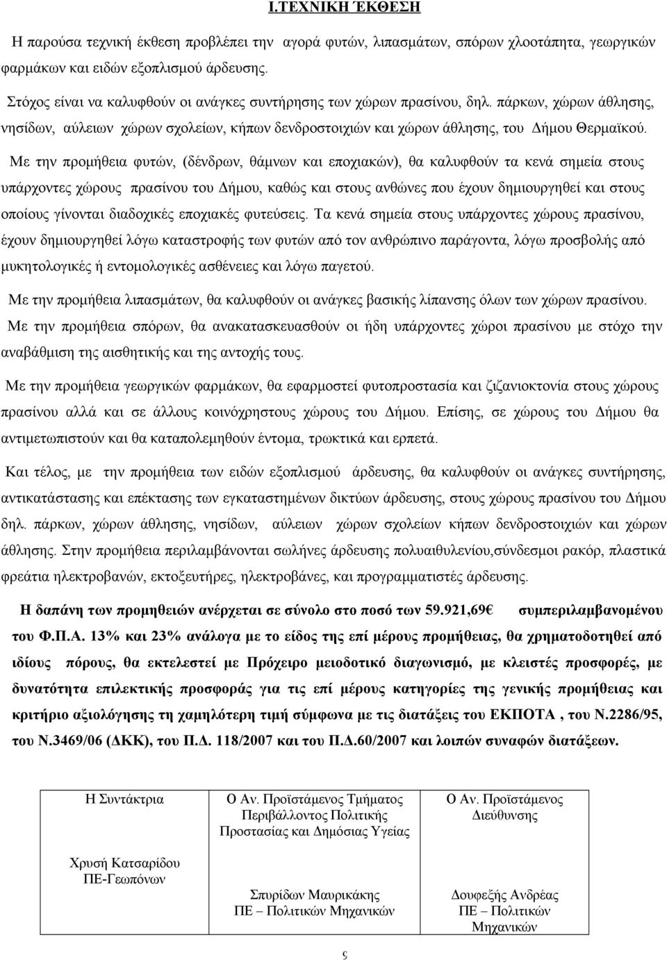 Με την προμήθεια φυτών, (δένδρων, θάμνων και εποχιακών), θα καλυφθούν τα κενά σημεία στους υπάρχοντες χώρους πρασίνου του Δήμου, καθώς και στους ανθώνες που έχουν δημιουργηθεί και στους οποίους