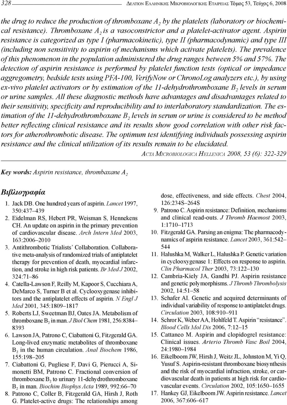 Aspirin resistance is categorized as type I (pharmacokinetic), type II (pharmacodynamic) and type III (including non sensitivity to aspirin of mechanisms which activate platelets).