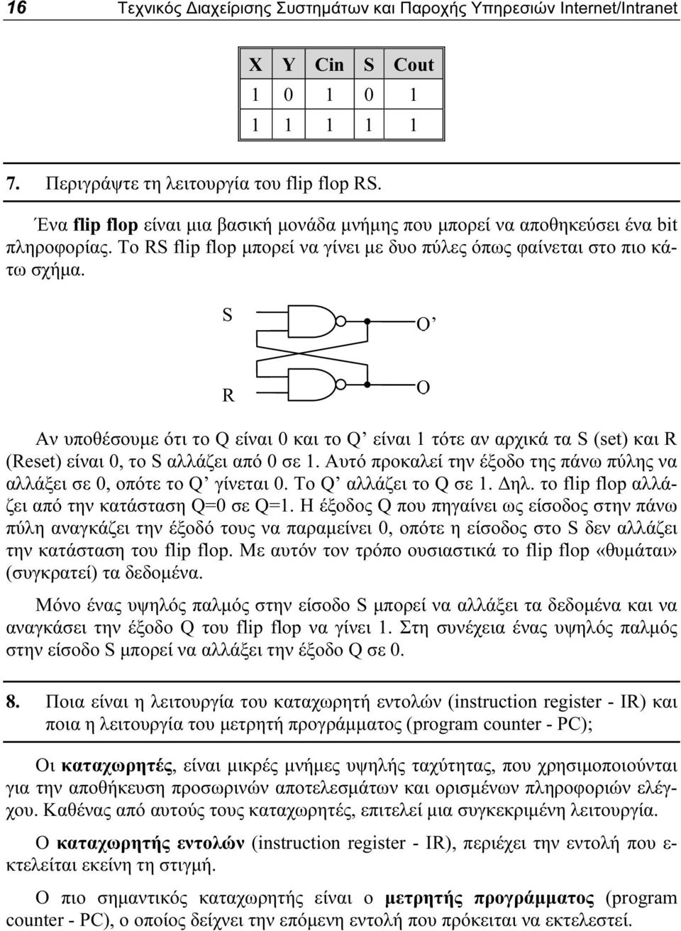 S Q R Q Αν υποθέσουμε ότι το Q είναι 0 και το Q είναι 1 τότε αν αρχικά τα S (set) και R (Reset) είναι 0, το S αλλάζει από 0 σε 1.