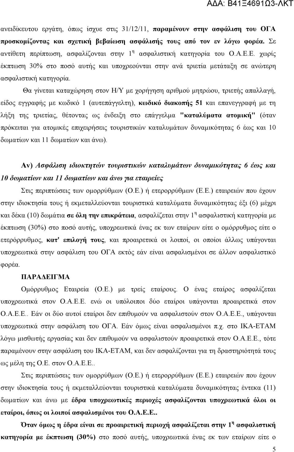 Θα γίνεται καταχώρηση στον Η/Υ με χορήγηση αριθμού μητρώου, τριετής απαλλαγή, είδος εγγραφής με κωδικό 1 (αυτεπάγγελτη), κωδικό διακοπής 51 και επανεγγραφή με τη λήξη της τριετίας, θέτοντας ως