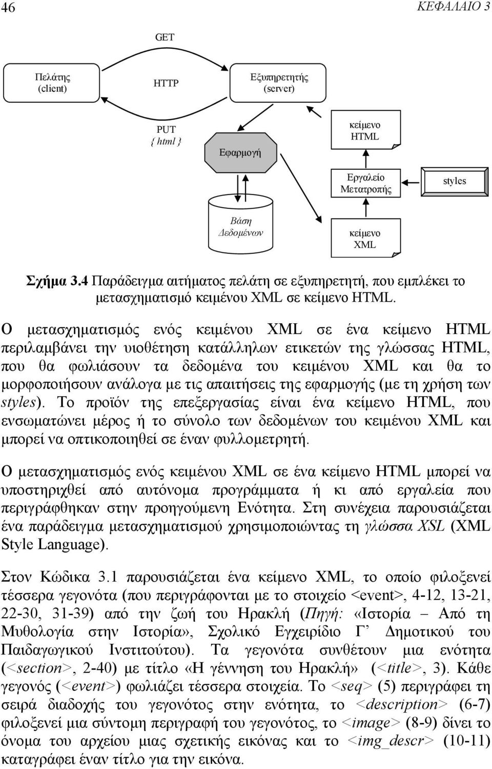 Ο μετασχηματισμός ενός κειμένου XML σε ένα κείμενο HTML περιλαμβάνει την υιοθέτηση κατάλληλων ετικετών της γλώσσας HTML, που θα φωλιάσουν τα δεδομένα του κειμένου XML και θα το μορφοποιήσουν ανάλογα