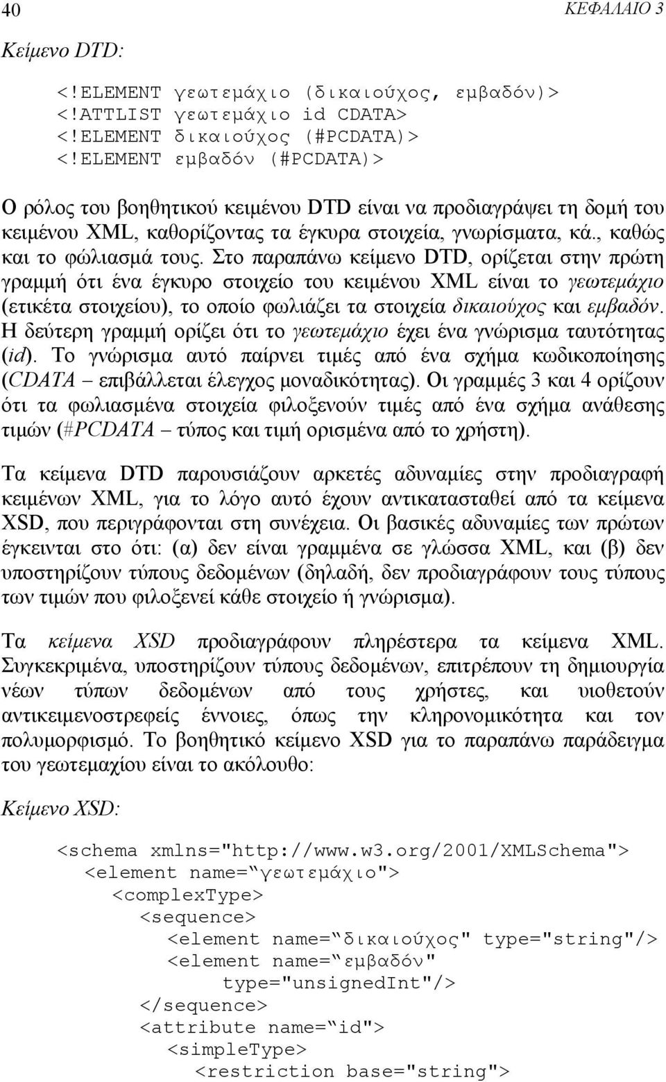 Στο παραπάνω κείμενο DTD, ορίζεται στην πρώτη γραμμή ότι ένα έγκυρο στοιχείο του κειμένου XML είναι το γεωτεμάχιο (ετικέτα στοιχείου), το οποίο φωλιάζει τα στοιχεία δικαιούχος και εμβαδόν.